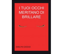 I tuoi occhi meritano di brillare	 di Emilyn Ciocio,  2015,  Youcanprint