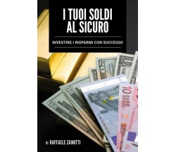 I tuoi soldi al sicuro di Raffaele Zanotti,  2022,  Youcanprint