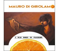 I was born in Palermo	 di Mauro Di Girolamo,  2016,  Youcanprint