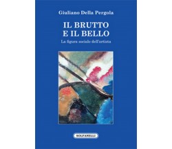 IL BRUTTO E IL BELLO	 di Giuliano Della Pergola,  Solfanelli Edizioni