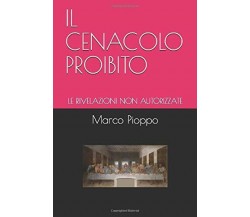 IL CENACOLO PROIBITO: LE RIVELAZIONI NON AUTORIZZATE di Marco Pioppo,  2020,  In