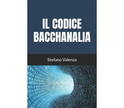 IL CODICE BACCHANALIA di Stefano Valenza,  2021,  Indipendently Published