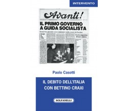 IL DEBITO DELL’ITALIA CON BETTINO CRAXI	 di Paolo Casotti,  Solfanelli Edizioni