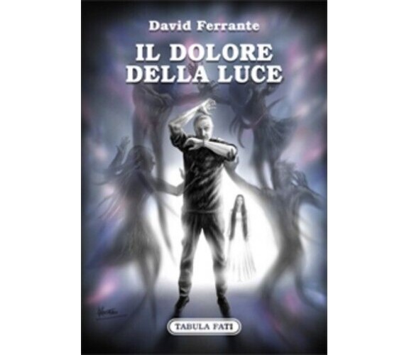  IL DOLORE DELLA LUCE. Racconti di streghe, fantasmi e di me di David Ferrante,