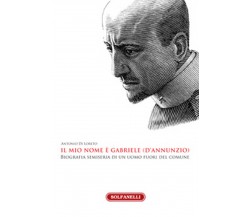 IL MIO NOME E’ GABRIELE (D’ANNUNZIO)	 di Antonio Di Loreto,  Solfanelli Edizioni