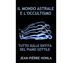 IL MONDO ASTRALE E L'OCCULTISMO - Jean-Pierre Honla - ‎Independently - 2022