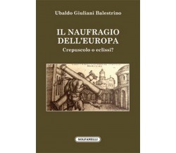 IL NAUFRAGIO DELL’EUROPA Crepuscolo o eclissi?	 di Ubaldo Giuliani Balestrino