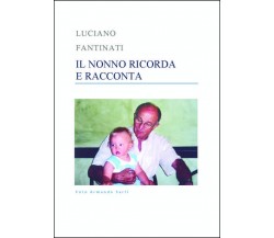 IL NONNO RICORDA E RACCONTA di Luciano Fantinati, 2022, Edizioni03