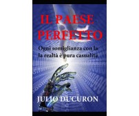 IL PAESE PERFETTO - JULIO DUCURON - Independently published, 2021
