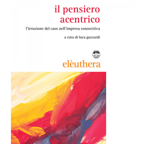 IL PENSIERO ACENTRICO di LUCA GUZZARDI - Editore Elèuthera, 2015