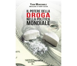 IL POTERE DELLA DROGA NELLA POLITICA MONDIALE	 di Yann Moncomble,  Solfanelli