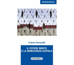 IL POTERE INERTE E LA DEMOCRAZIA ACEFALA di Franco Ferrarotti, 2022, Solfanel