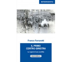 IL PRIMO CENTRO-SINISTRA	 di Franco Ferrarotti,  Solfanelli Edizioni