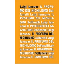 IL PROFUMO DEL NICHILISMO	 di Luigi Iannone,  Solfanelli Edizioni