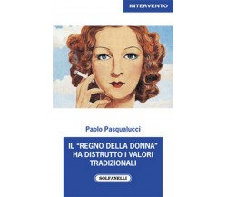 IL REGNO DELLA DONNA HA DISTRUTTO I VALORI TRADIZIONALI	 di Paolo Pasqualucci  