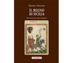IL REGNO DI SICILIA dai Normanni agli Aragonesi	 di Mariano Marrone,  Solfanelli