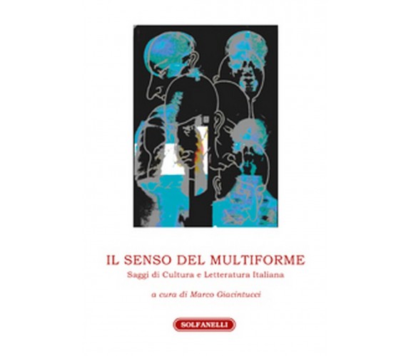 IL SENSO DEL MULTIFORME Saggi di Cultura e Letteratura Italiana (Giantucci)