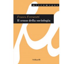IL SENSO DELLA SOCIOLOGIA	 di Franco Ferrarotti,  Solfanelli Edizioni