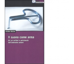 IL SUONO COME ARMA. di JULIETTE VOLCLER - DeriveApprodi editore, 2011