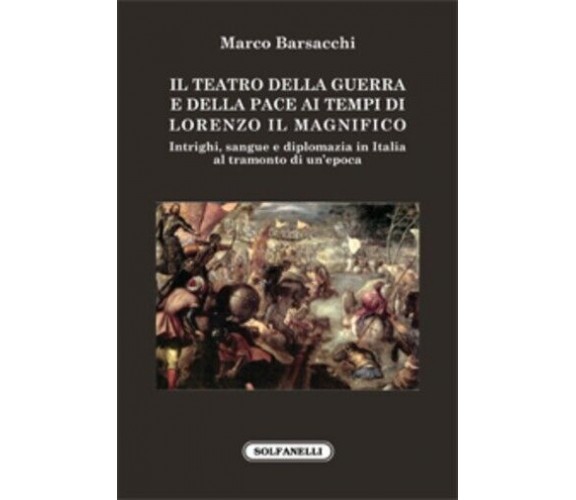 IL TEATRO DELLA GUERRA E DELLA PACE ai tempi di Lorenzo il Magnifico. Intrighi, 