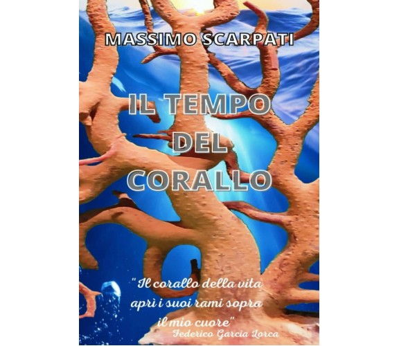 IL TEMPO DEL CORALLO: Il corallo della vita apri i suoi rami sopra il mio cuore 