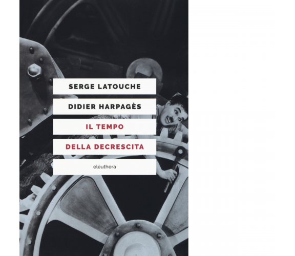 IL TEMPO DELLA DECRESCITA N.E. di SERGE LATOUCHE - Elèuthera, 2017