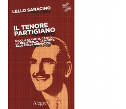 IL TENORE PARTIGIANO di LELLO SARACINO - edizioni alegre, 2015