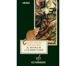 IL TITOLO È L’ULTIMA COSA	 di Claudia Maschio, Dario Giansanti,  2018,  Vocifuor