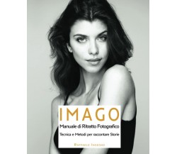 IMAGO: MANUALE DI RITRATTO FOTOGRAFICO - Tecniche e Metodi per raccontare Storie