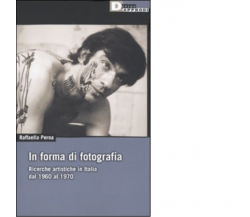 IN FORMA DI FOTOGRAFIA. di RAFFAELLA PERNA - DeriveApprodi editore, 2009