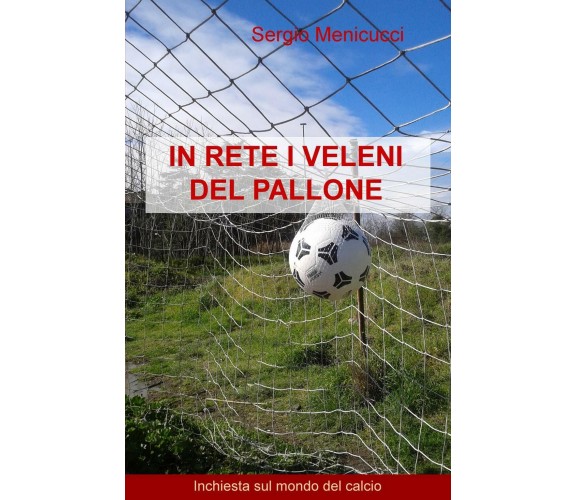 IN RETE I VELENI DEL PALLONE - Sergio Menicucci - ilmiolibro, 2020