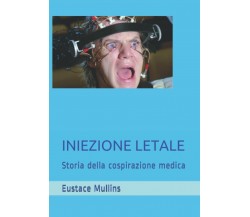 INIEZIONE LETALE: Storia della cospirazione medica di Eustace Clarence Mullins,