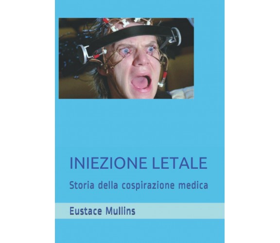 INIEZIONE LETALE: Storia della cospirazione medica di Eustace Clarence Mullins,