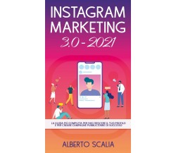 INSTAGRAM MARKETING 3.0 2021; La Guida Più Completa Per Far Crescere Il Tuo Pr.