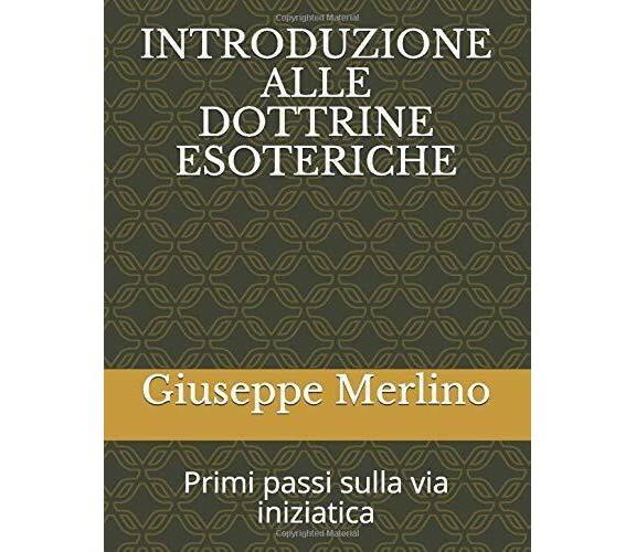 INTRODUZIONE ALLE DOTTRINE ESOTERICHE: Primi passi sulla via iniziatica di Giuse