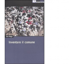 INVENTARE IL COMUNE di ANTONIO NEGRI - DeriveApprodi editore, 2011