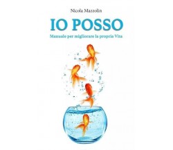  IO POSSO - Manuale per migliorare la propria vita di Nicola Mazzolin, 2023, 