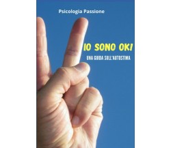 IO SONO OK!: Una guida sull’autostima di Psicologia Passione,  2021,  Indipenden