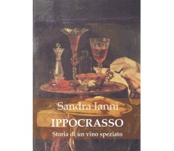 IPPOCRASSO. Storia di un vino speziato di Sandra Ianni,  2022,  Youcanprint
