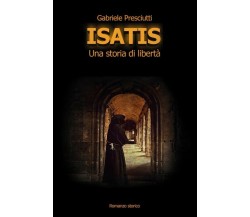 ISATIS Una storia di libertà	 di Gabriele Presciutti,  2018,  Youcanprint