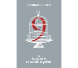 IX racconti di un cervello in gabbia di Cecilia Righi Nicli,  2021,  Youcanprint