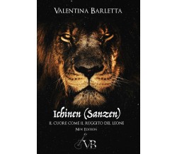 Ichinen (sanzen). Il cuore come il ruggito del leone. Nuova ediz. di Valentina B