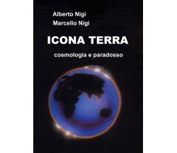 Icona Terra. Cosmologia e paradosso di Alberto Nigi E Marcello Nigi,  2019,  You