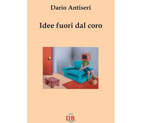 Idee fuori dal coro di Dario Antiseri, 2004, Di Renzo Editore