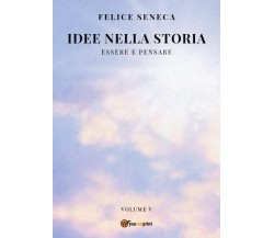  Idee nella storia (V) Essere e Pensare di Felice Seneca, 2022, Youcanprint