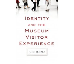 Identity and the Museum Visitor Experience - John H. Falk - Routledge, 2012