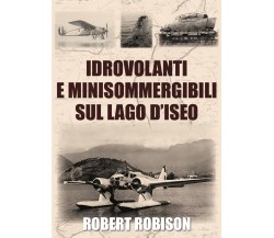 Idrovolanti e minisommergibili sul lago d’Iseo di Robert Robison,  2020,  Youcan