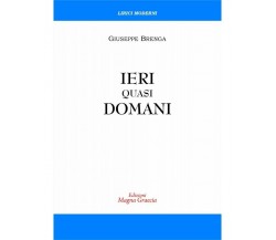 Ieri Quasi Domani - Giuseppe Brenga,  2017,  Edizioni Magna Grecia