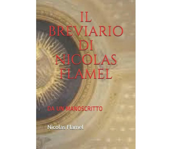 Il Breviario Di Nicolas Flamel: Da Un Manoscritto di Nicolas Flamel,  2018,  Ind