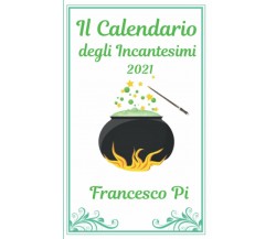 Il Calendario Degli Incantesimi 2021 di Francesco Pi,  2020,  Indipendently Publ